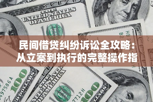 济南民间借贷纠纷诉讼全攻略：从立案到执行的完整操作指南