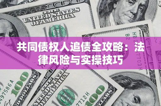 济南共同债权人追债全攻略：法律风险与实操技巧