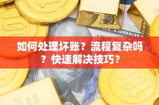 济南如何处理坏账？流程复杂吗？快速解决技巧？