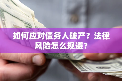 济南如何应对债务人破产？法律风险怎么规避？
