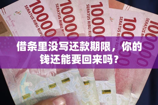 济南借条里没写还款期限，你的钱还能要回来吗？