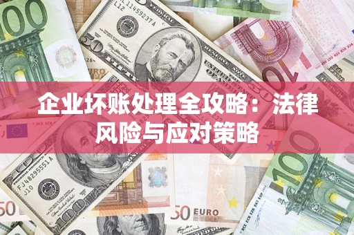 济南企业坏账处理全攻略：法律风险与应对策略