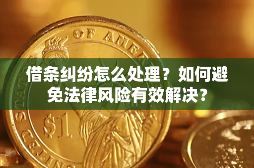 济南借条纠纷怎么处理？如何避免法律风险有效解决？