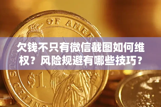 济南欠钱不只有微信截图如何维权？风险规避有哪些技巧？
