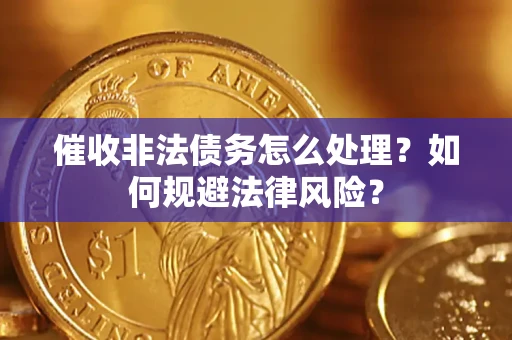 济南催收非法债务怎么处理？如何规避法律风险？