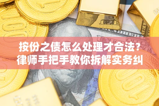 济南按份之债怎么处理才合法？律师手把手教你拆解实务纠纷