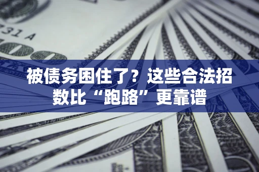 济南被债务困住了？这些合法招数比“跑路”更靠谱