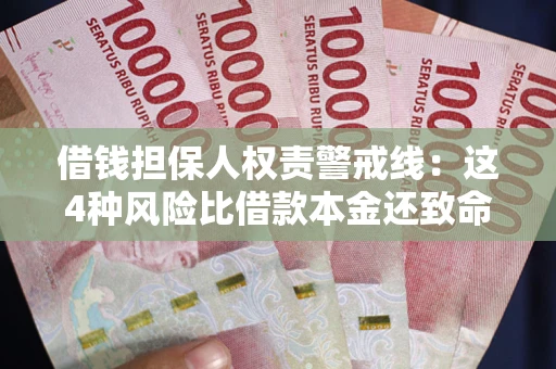 济南借钱担保人权责警戒线：这4种风险比借款本金还致命