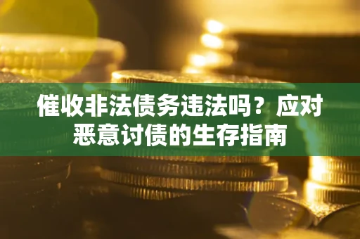 济南催收非法债务违法吗？应对恶意讨债的生存指南