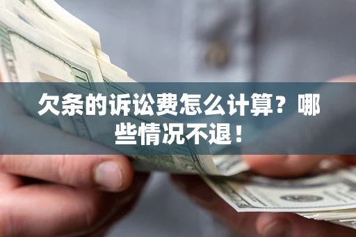 济南欠条的诉讼费怎么计算?哪些情况不退! 济南欠条的诉讼费怎么计算?哪些情况不退!