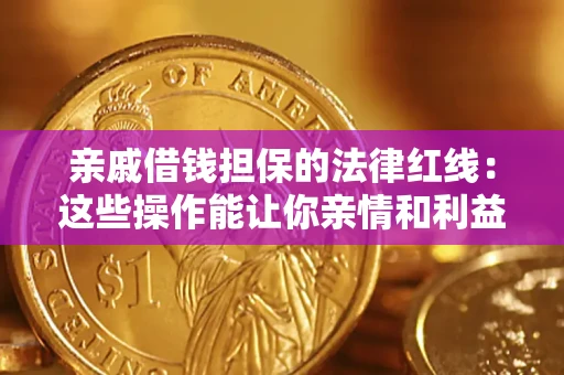 济南亲戚借钱担保的法律红线：这些操作能让你亲情和利益两不误