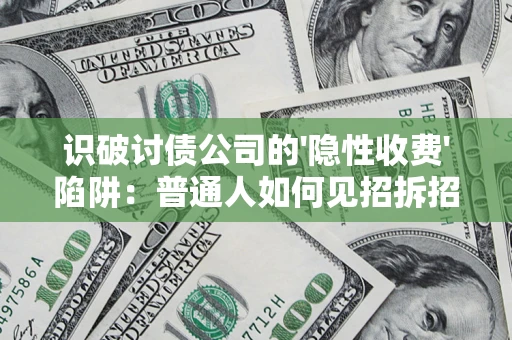 济南识破讨债公司的'隐性收费'陷阱：普通人如何见招拆招？