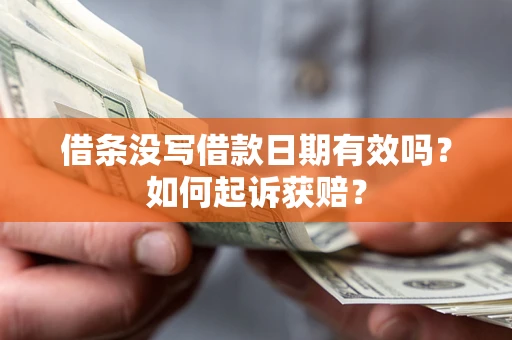济南借条没写借款日期有效吗？如何起诉获赔？
