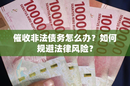 济南催收非法债务怎么办？如何规避法律风险？