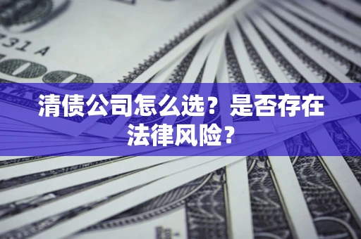 济南清债公司怎么选？是否存在法律风险？