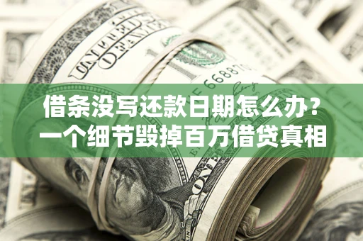 济南借条没写还款日期怎么办？一个细节毁掉百万借贷真相