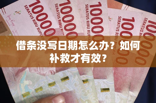 济南借条没写日期怎么办？如何补救才有效？