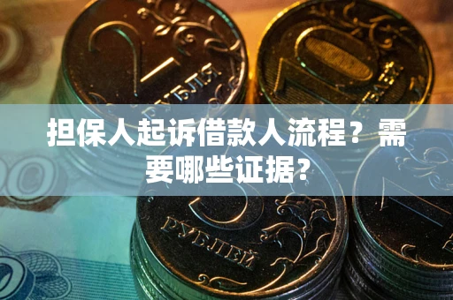 济南担保人起诉借款人流程?需要哪些证据? 济南担保人起诉借款人流程?需要哪些证据?