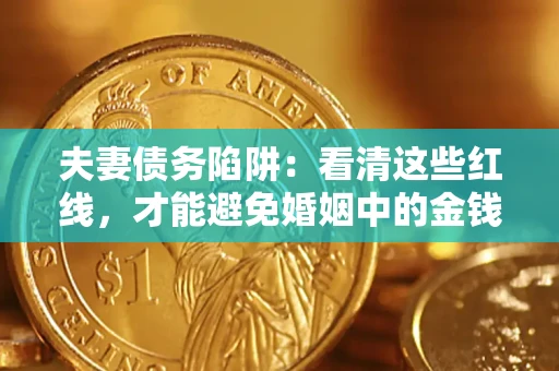 济南夫妻债务陷阱：看清这些红线，才能避免婚姻中的金钱危机