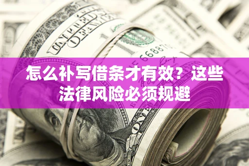 济南怎么补写借条才有效？这些法律风险必须规避