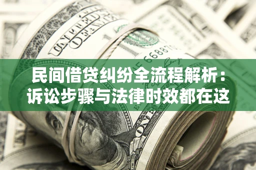 济南民间借贷纠纷全流程解析：诉讼步骤与法律时效都在这儿了