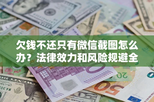 济南欠钱不还只有微信截图怎么办？法律效力和风险规避全解析