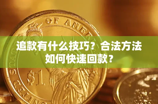 济南追款有什么技巧？合法方法如何快速回款？