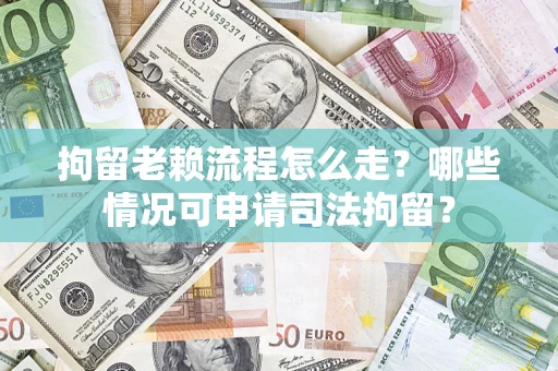 济南拘留老赖流程怎么走?哪些情况可申请司法拘留? 济南拘留老赖流程怎么走?哪些情况可申请司法拘留?