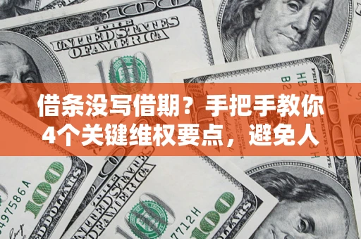 济南借条没写借期？手把手教你4个关键维权要点，避免人财两空
