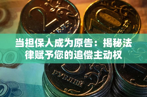 济南当担保人成为原告:揭秘法律赋予您的追偿主动权 济南当担保人成为原告:揭秘法律赋予您的追偿主动权