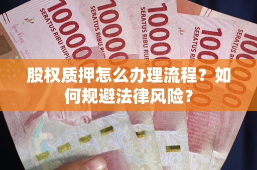 济南股权质押怎么办理流程？如何规避法律风险？