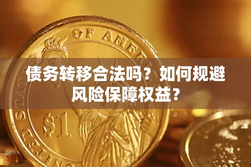 济南债务转移合法吗？如何规避风险保障权益？