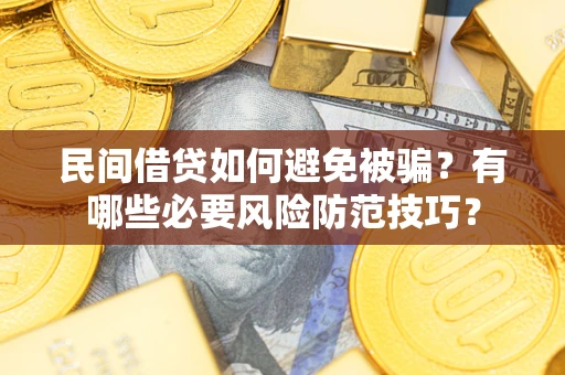 济南民间借贷如何避免被骗？有哪些必要风险防范技巧？