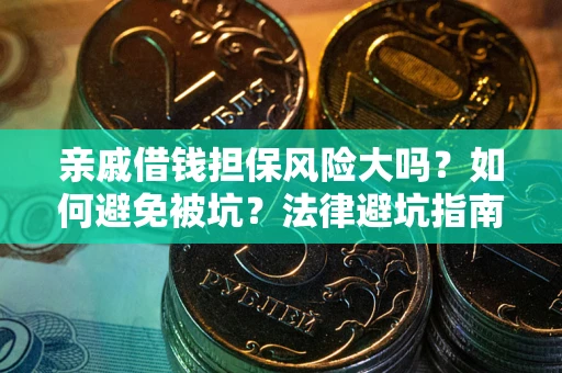 济南亲戚借钱担保风险大吗？如何避免被坑？法律避坑指南
