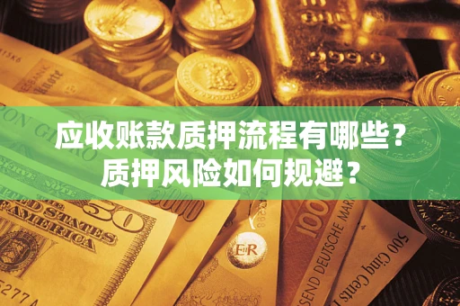 济南应收账款质押流程有哪些？质押风险如何规避？