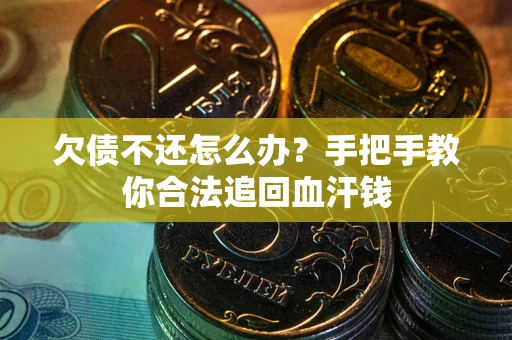 济南欠债不还怎么办?手把手教你合法追回血汗钱 济南欠债不还怎么办?手把手教你合法追回血汗钱