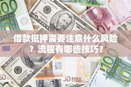 济南借款抵押需要注意什么风险？流程有哪些技巧？
