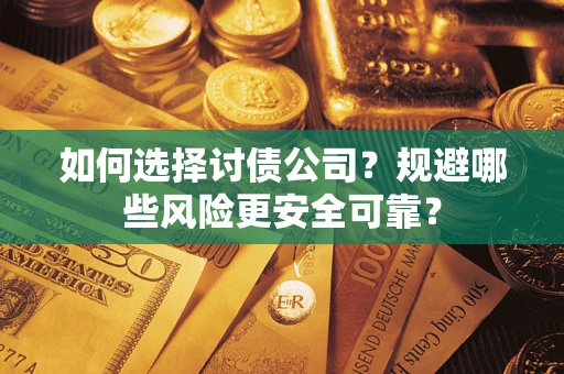 济南如何选择讨债公司？规避哪些风险更安全可靠？