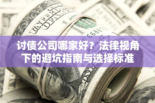 济南讨债公司哪家好？法律视角下的避坑指南与选择标准