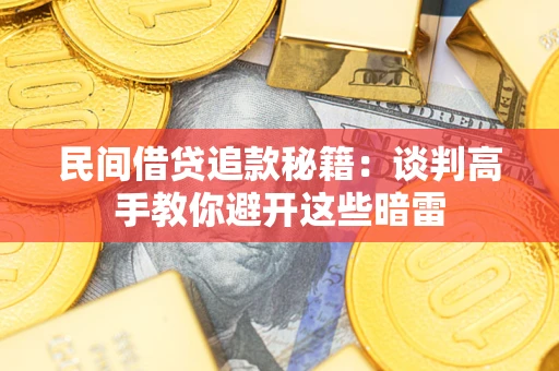 济南民间借贷追款秘籍：谈判高手教你避开这些暗雷