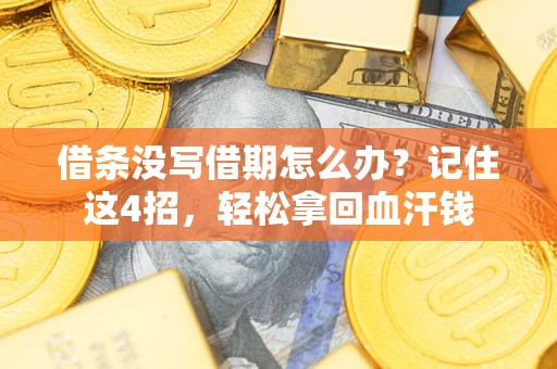 济南借条没写借期怎么办？记住这4招，轻松拿回血汗钱