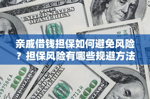 济南亲戚借钱担保如何避免风险？担保风险有哪些规避方法？