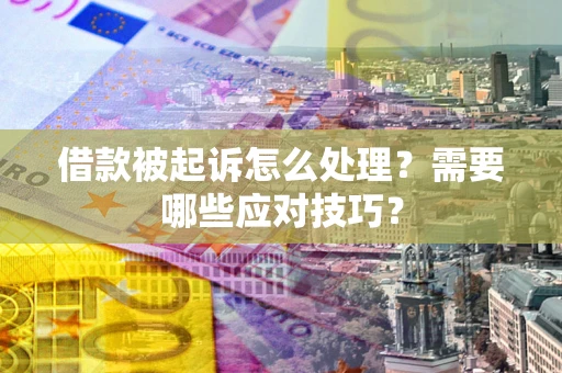 济南借款被起诉怎么处理？需要哪些应对技巧？