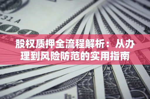 济南股权质押全流程解析：从办理到风险防范的实用指南