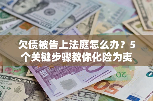济南欠债被告上法庭怎么办？5个关键步骤教你化险为夷