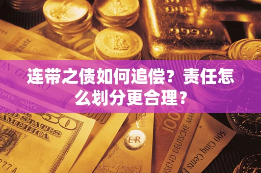 济南连带之债如何追偿？责任怎么划分更合理？