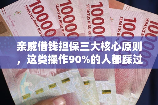 济南亲戚借钱担保三大核心原则，这类操作90%的人都踩过坑！附法院判决案例