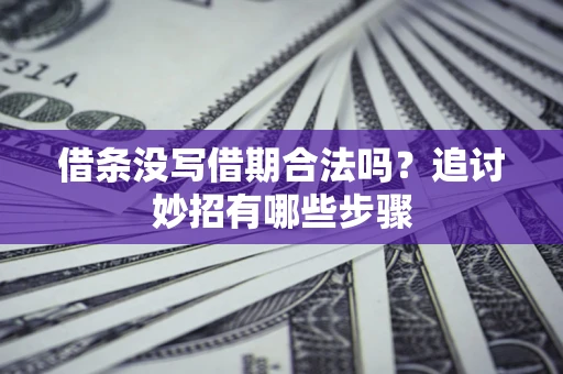 济南借条没写借期合法吗？追讨妙招有哪些步骤