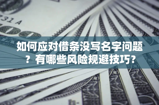 济南如何应对借条没写名字问题？有哪些风险规避技巧？
