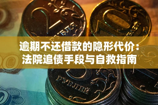 济南逾期不还借款的隐形代价：法院追债手段与自救指南